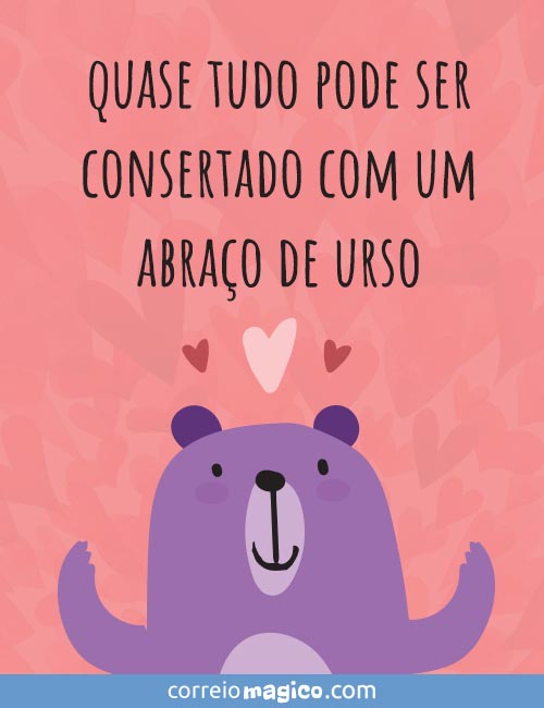 Quase tudo pode ser consertado com um abrao de urso