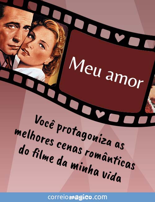 Meu amor. 
Voc protagoniza as melhores cenas romnticas do filme da minha vida