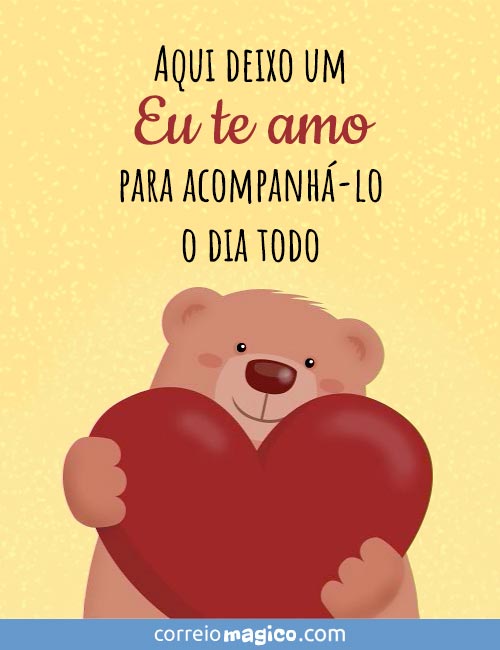 Aqui deixo um Eu te amo para acompanh-lo o dia todo