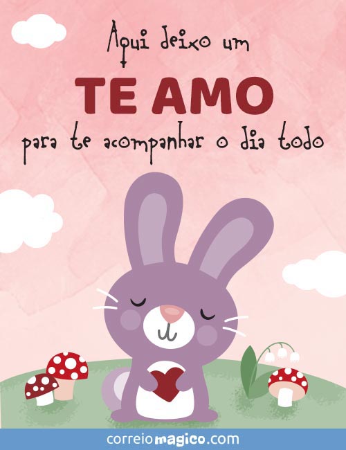 Veja mais cartões de Amor para enviar por Whatsapp Aqui deixo um TE AMO para te acompanhar o dia todo.