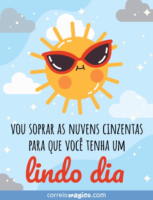 Vou soprar as nuvens cinzentas para que voc tenha um lindo dia.