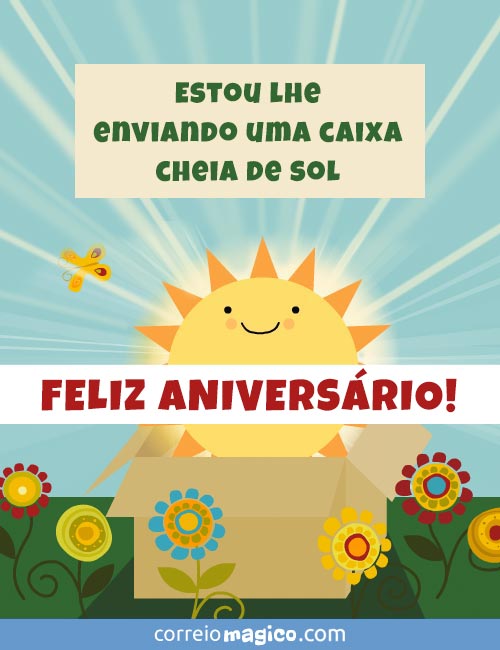 Estou lhe enviando uma caixa cheia de sol. 
Feliz Aniversrio!