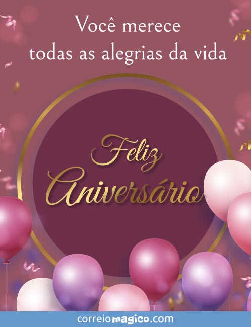 Voc merece todas as alegrias da vida. 
Feliz aniversrio