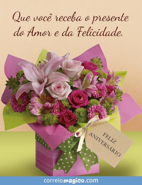 Que voc receba o presente do Amor e da Felicidade. 
FELIZ ANIVERSRIO!