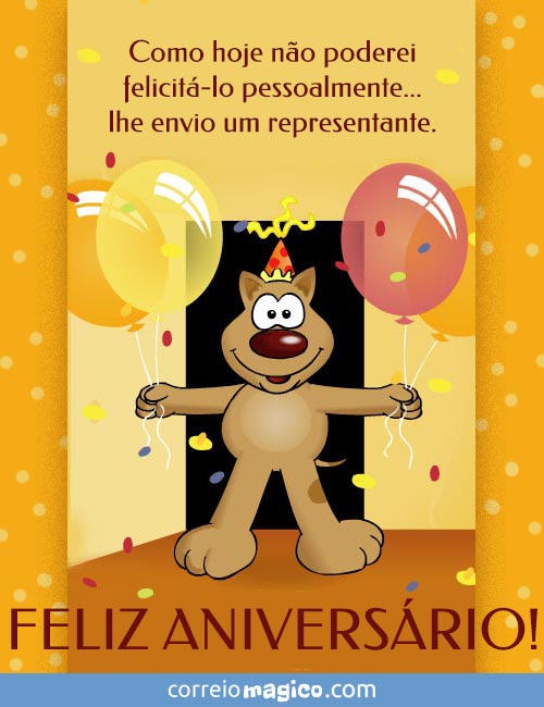 Como hoje no poderei felicit-lo pessoalmente lhe envio um representante. 
Feliz aniversrio!