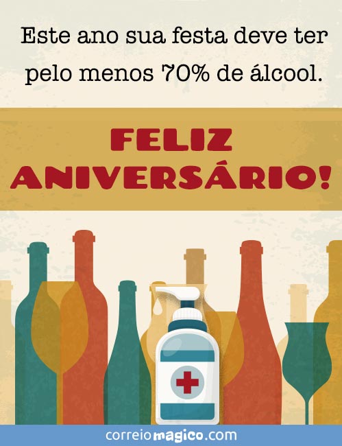 Este ano sua festa deve ter pelo menos 70% de lcool. 
FELIZ ANIVERSRIO!