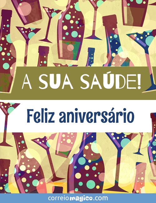 A sua sade! 
Feliz aniversrio