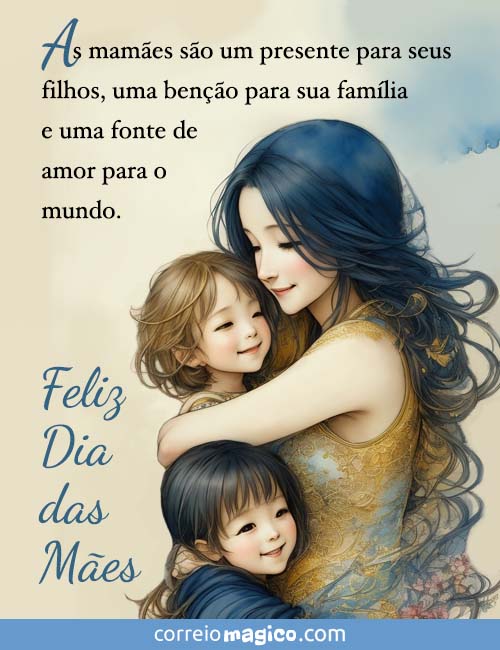 As mames so um presente para seus filhos,
uma beno para sua famlia
e uma fonte de amor para o mundo. 
Feliz Dia das Mes