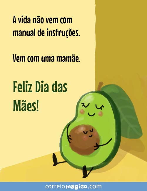 A vida no vem com manual de instrues. 
Vem com uma mame. 
Feliz Dia das Mes!