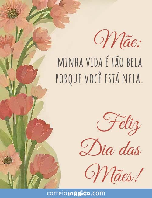 Me: Minha vida  to bela 
porque voc est nela. 
Feliz Dia das Mes!