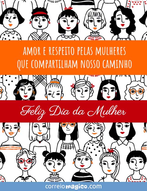 Amor e respeito pelas mulheres
que compartilham nosso caminho. 
Feliz Dia da Mulher