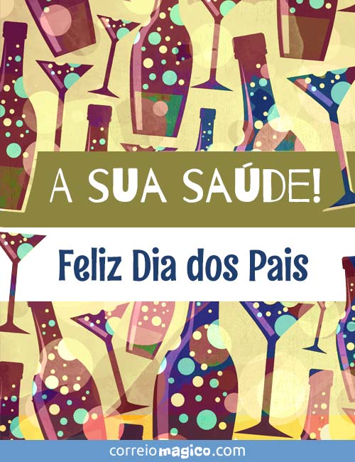 A sua sade! 
Feliz Dia dos Pais