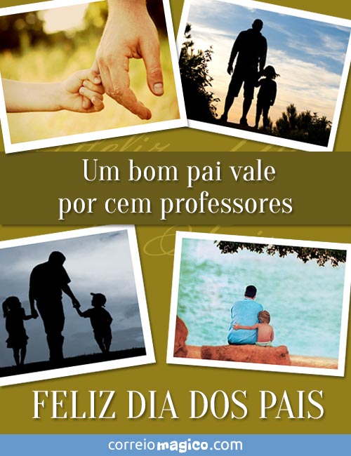 Um bom pai vale por cem professores. 
Feliz Dia dos Pais