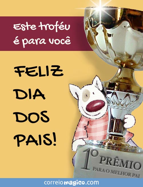 Este trofu  para voc. 
FELIZ DIA DOS PAIS! 
1 PRMIO PARA O MELHOR PAI