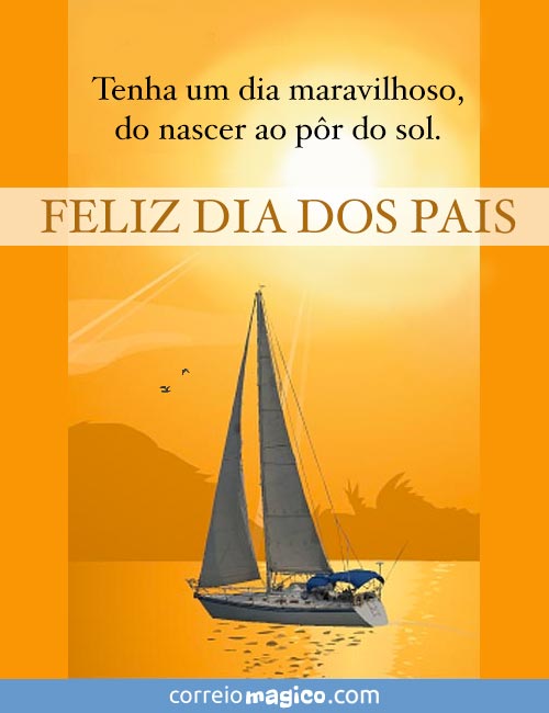 Tenha um dia maravilhoso, 
do nascer ao pr do sol. 
FELIZ DIA DOS PAIS