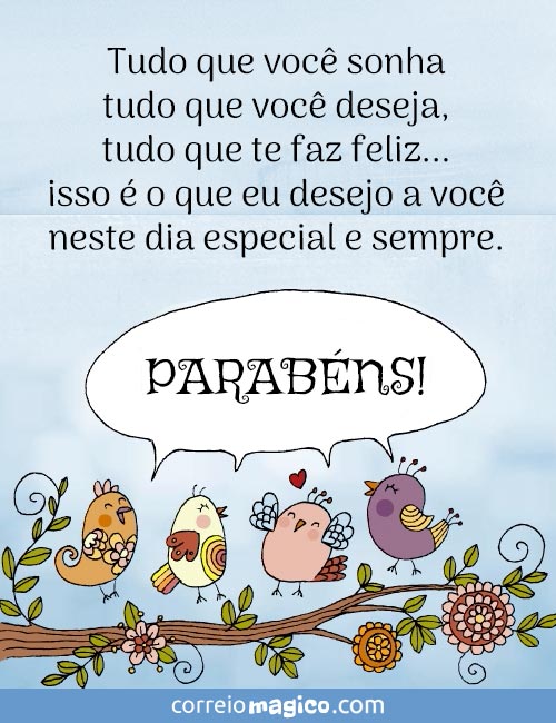 Tudo que voc sonha
tudo que voc deseja,
tudo que te faz feliz...
isso  o que eu desejo a voc
neste dia especial e sempre. 
PARABNS!