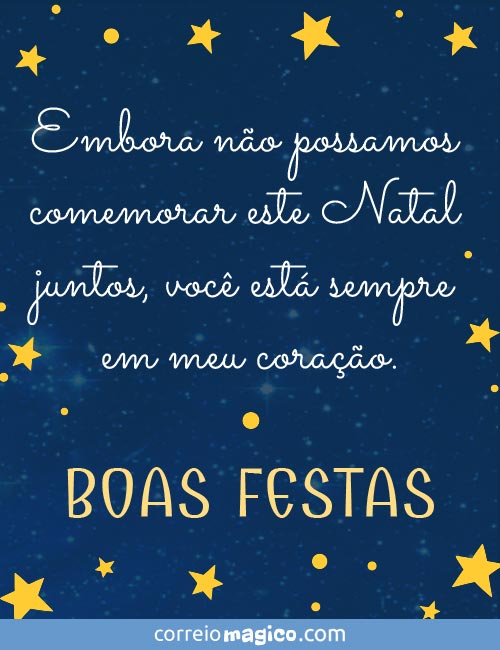 Embora no possamos comemorar este Natal juntos, voc est sempre em meu corao. 
BOAS FESTAS