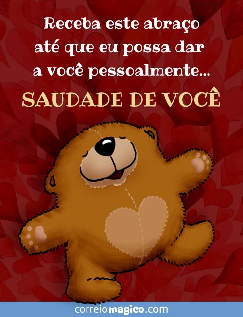 Receba este abrao at que eu possa dar a voc pessoalmente. Saudade de voc