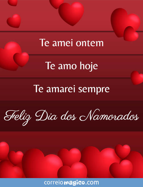 Te amei ontem - Te amo hoje - Te amarei sempre - 
Feliz Dia dos Namorados