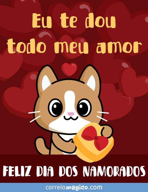 Eu te dou todo meu amor. 
FELIZ DIA DOS NAMORADOS