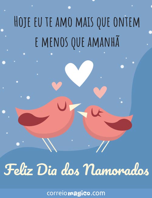 Hoje eu te amo mais que ontem e menos que amanh. 
Feliz Dia dos Namorados