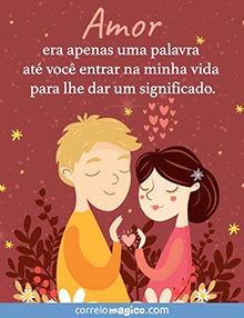 Amor era apenas uma palavra at voc entrar na minha vida para lhe dar um significado.