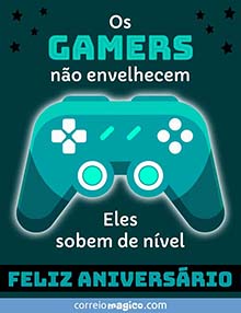 Os gamers no envelhecem. 
Eles sobem de nvel. 
FELIZ ANIVERSRIO