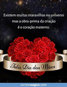 Existem muitas maravilhas no universo,
mas a obra-prima da criao
 o corao materno. 
Feliz Dia das Mes