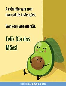 A vida no vem com manual de instrues. 
Vem com uma mame. 
Feliz Dia das Mes!