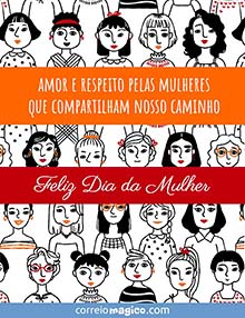 Amor e respeito pelas mulheres
que compartilham nosso caminho. 
Feliz Dia da Mulher