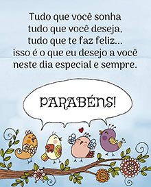 Tudo que voc sonha
tudo que voc deseja,
tudo que te faz feliz...
isso  o que eu desejo a voc
neste dia especial e sempre. 
PARABNS!