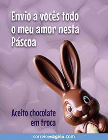Envio a vocs todo o meu amor nesta Pscoa
(Aceito chocolate em troca)