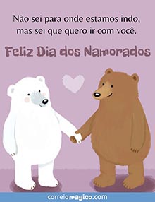 Eu no sei para onde estamos indo,
mas eu sei que quero ir com voc. 
Feliz Dia dos Namorados