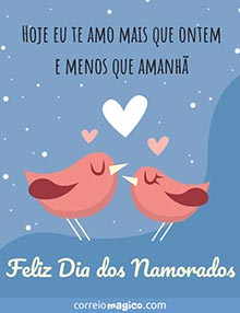 Hoje eu te amo mais que ontem e menos que amanh. 
Feliz Dia dos Namorados